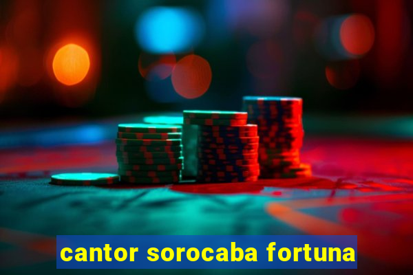 cantor sorocaba fortuna